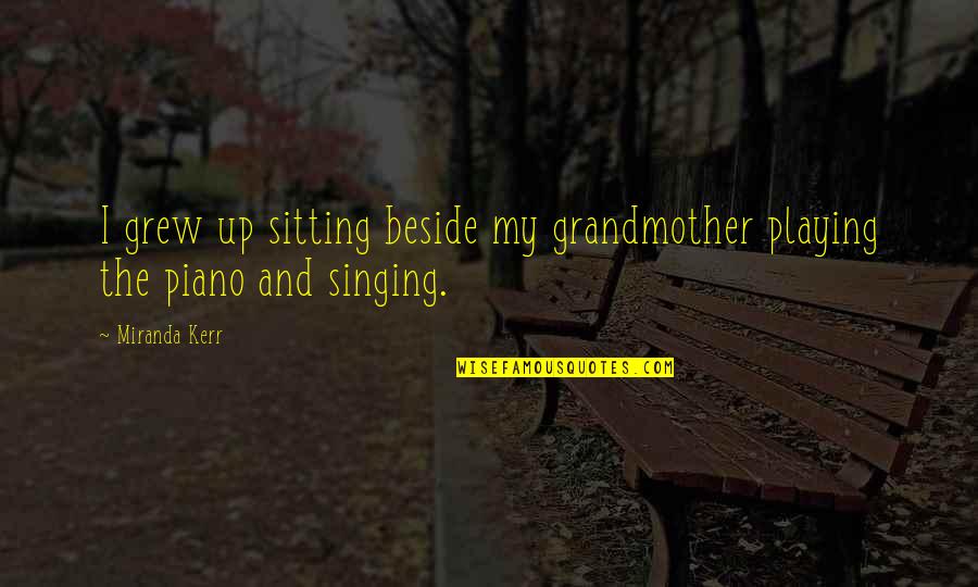 Momma Bear Cub Quotes By Miranda Kerr: I grew up sitting beside my grandmother playing Momma Bear Cub Quotes By Miranda Kerr: I grew up sitting beside my grandmother playing