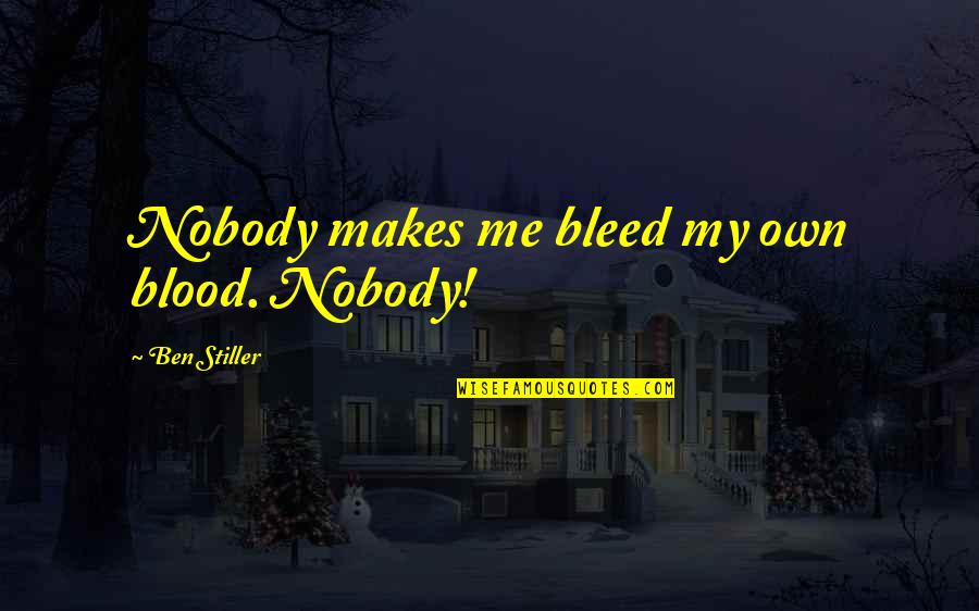 Momma Finds Out Quotes By Ben Stiller: Nobody makes me bleed my own blood. Nobody! Momma Finds Out Quotes By Ben Stiller: Nobody makes me bleed my own blood. Nobody!