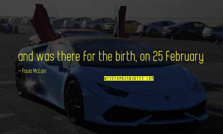 Momma Finds Out Quotes By Paula McLain: and was there for the birth, on 25 Momma Finds Out Quotes By Paula McLain: and was there for the birth, on 25