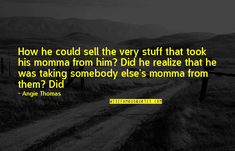 Momma Quotes By Angie Thomas: How he could sell the very stuff that