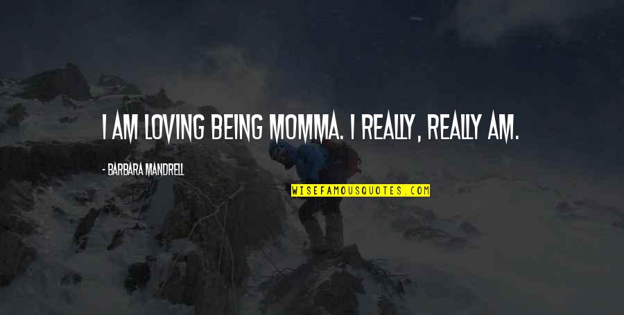 Momma Quotes By Barbara Mandrell: I am loving being Momma. I really, really