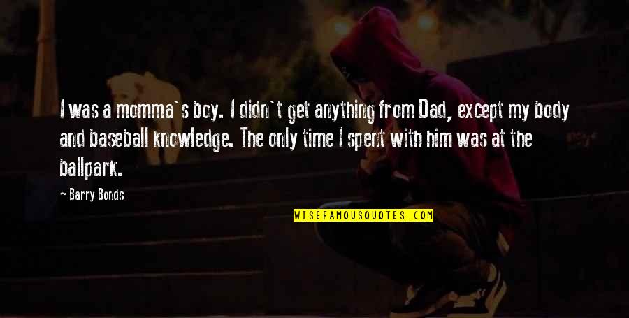 Momma Quotes By Barry Bonds: I was a momma's boy. I didn't get