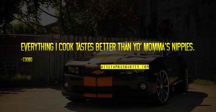 Momma Quotes By Coolio: Everything I cook tastes better than yo' momma's Momma Quotes By Coolio: Everything I cook tastes better than yo' momma's