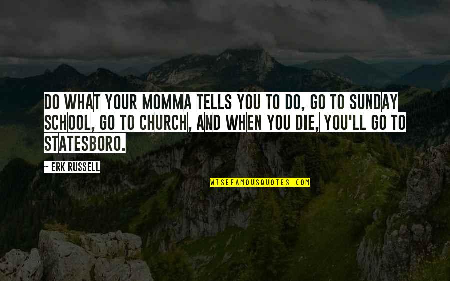 Momma Quotes By Erk Russell: Do what your momma tells you to do,