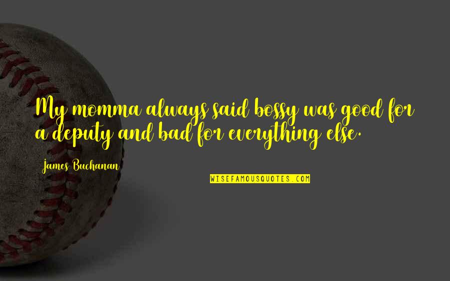 Momma Quotes By James Buchanan: My momma always said bossy was good for Momma Quotes By James Buchanan: My momma always said bossy was good for
