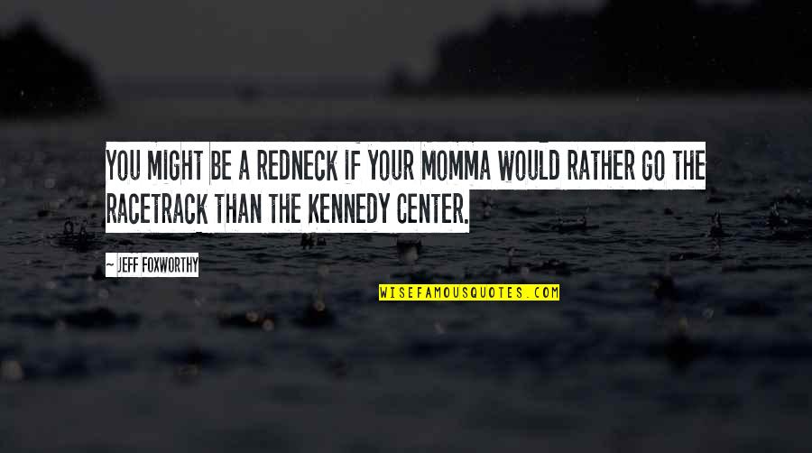 Momma Quotes By Jeff Foxworthy: You might be a redneck if your Momma