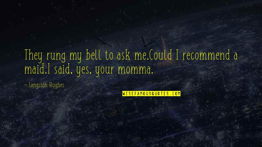 Momma Quotes By Langston Hughes: They rung my bell to ask me.Could I