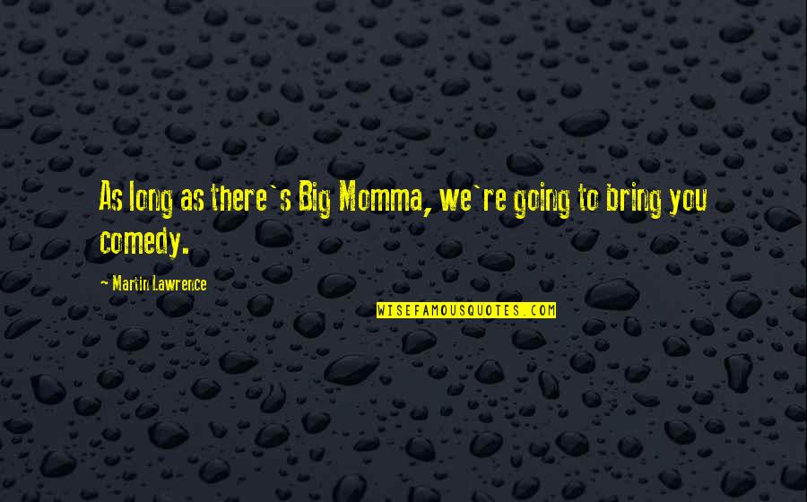 Momma Quotes By Martin Lawrence: As long as there's Big Momma, we're going