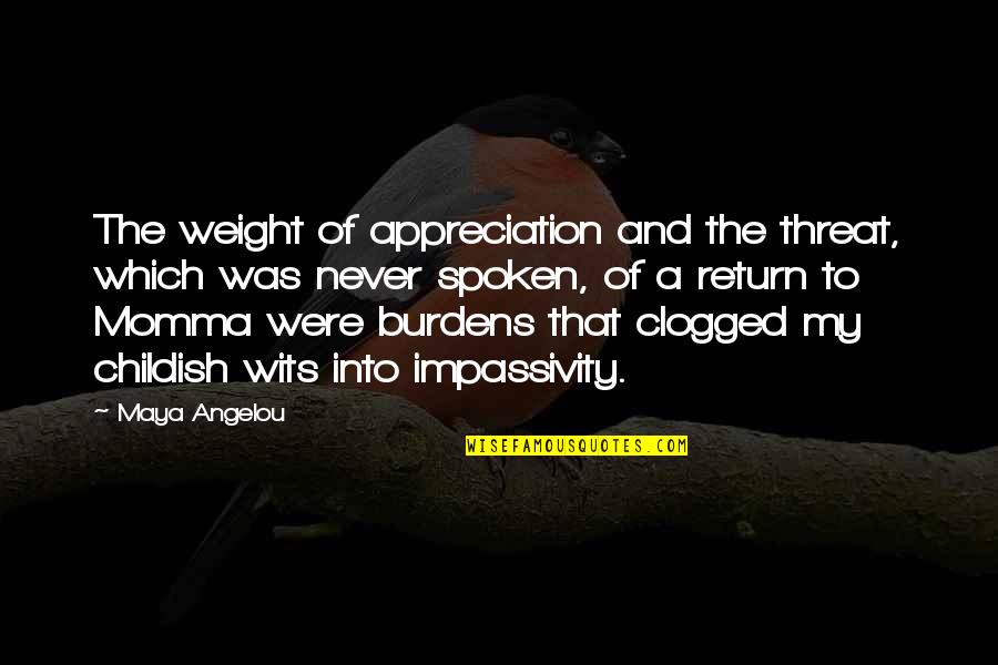 Momma Quotes By Maya Angelou: The weight of appreciation and the threat, which