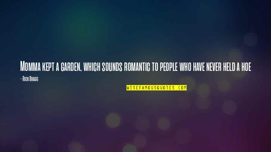 Momma Quotes By Rick Bragg: Momma kept a garden, which sounds romantic to