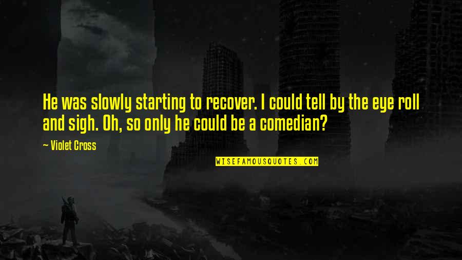 Momma Raised Quotes By Violet Cross: He was slowly starting to recover. I could Momma Raised Quotes By Violet Cross: He was slowly starting to recover. I could