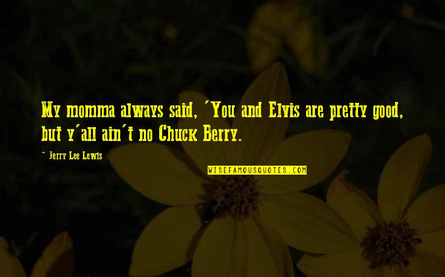 Momma Said Quotes By Jerry Lee Lewis: My momma always said, 'You and Elvis are Momma Said Quotes By Jerry Lee Lewis: My momma always said, 'You and Elvis are