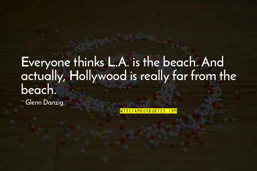 Mommas Love Quotes By Glenn Danzig: Everyone thinks L.A. is the beach. And actually,