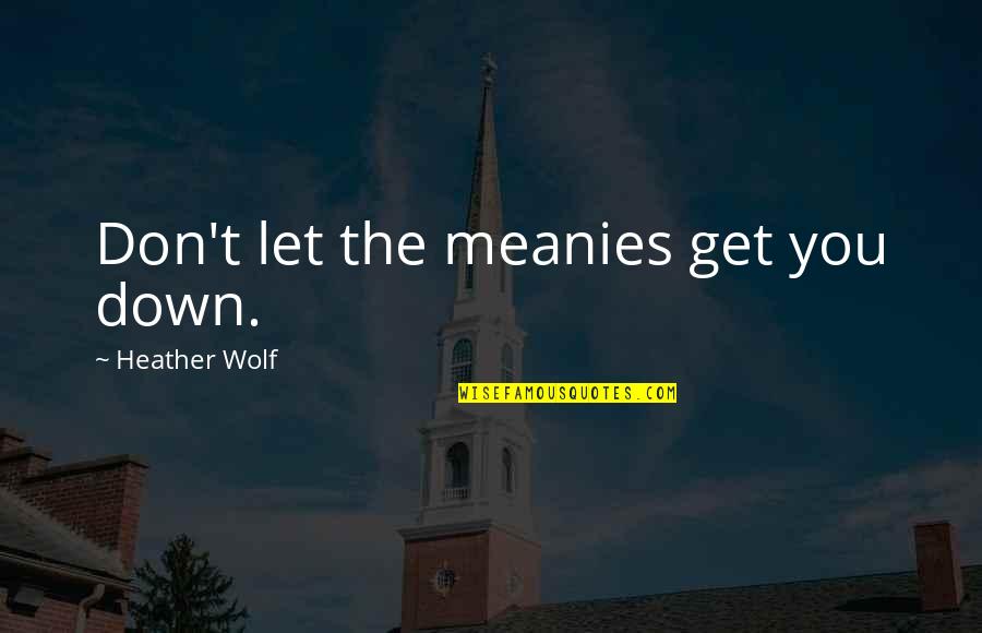 Mommenpop Quotes By Heather Wolf: Don't let the meanies get you down.