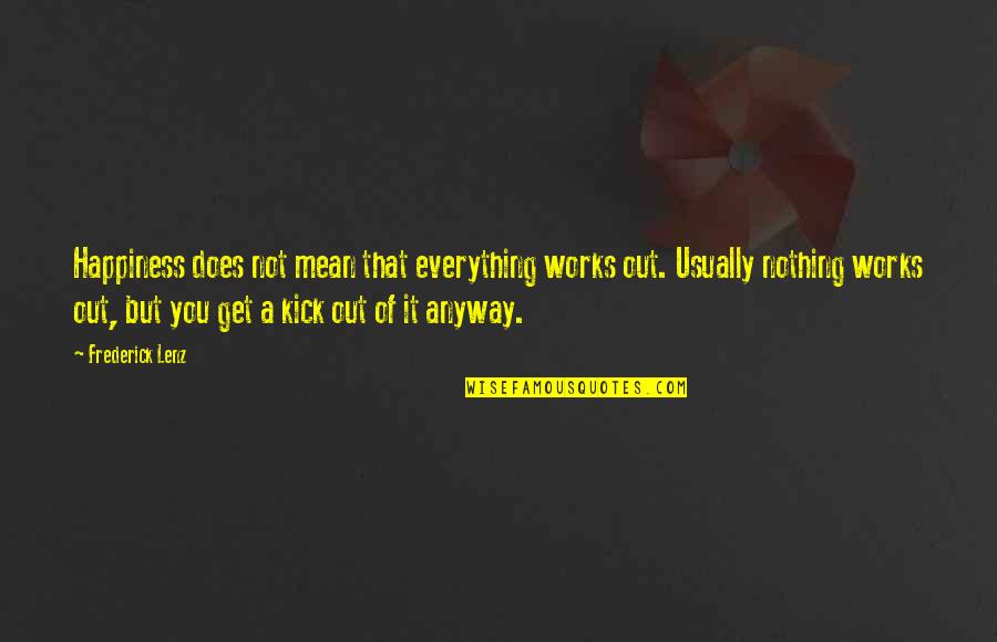 Mommesilk Quotes By Frederick Lenz: Happiness does not mean that everything works out.