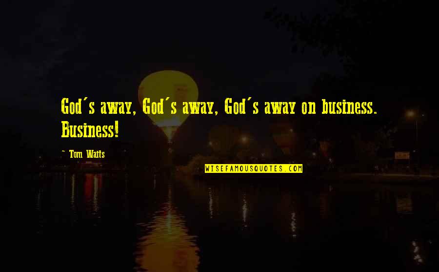Momminess Quotes By Tom Waits: God's away, God's away, God's away on business.