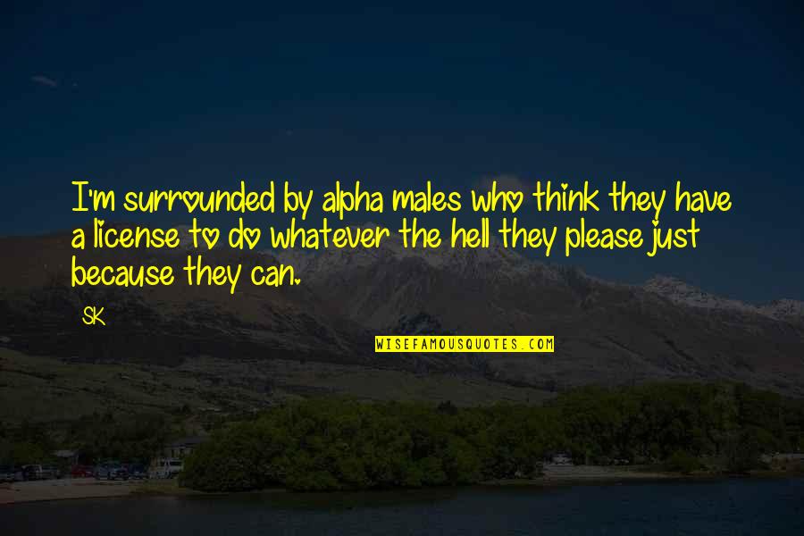 Momming Quotes By SK: I'm surrounded by alpha males who think they Momming Quotes By SK: I'm surrounded by alpha males who think they