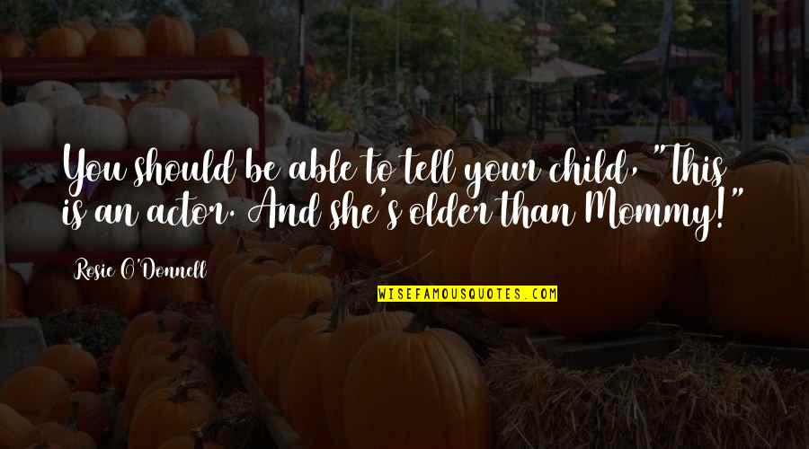 Mommy And Child Quotes By Rosie O'Donnell: You should be able to tell your child,