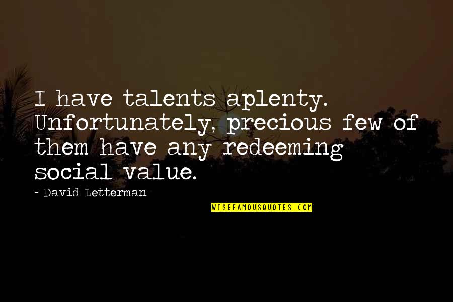 Mommy And Daddy Quotes By David Letterman: I have talents aplenty. Unfortunately, precious few of