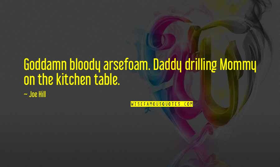 Mommy And Daddy To Be Quotes By Joe Hill: Goddamn bloody arsefoam. Daddy drilling Mommy on the