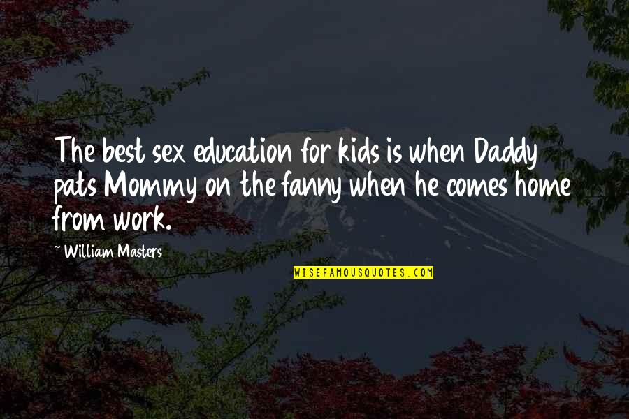 Mommy And Daddy To Be Quotes By William Masters: The best sex education for kids is when