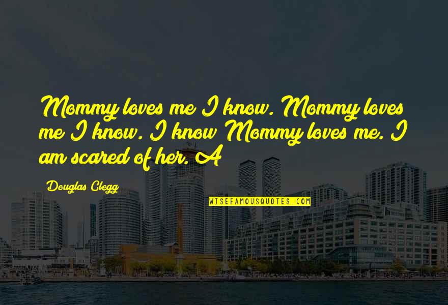 Mommy And Me Quotes By Douglas Clegg: Mommy loves me I know. Mommy loves me