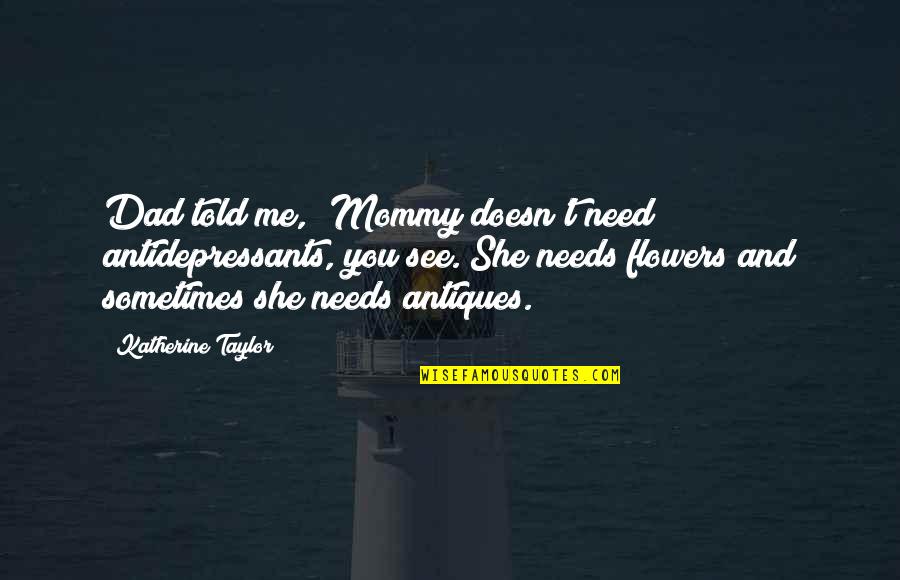 Mommy And Me Quotes By Katherine Taylor: Dad told me, 'Mommy doesn't need antidepressants, you