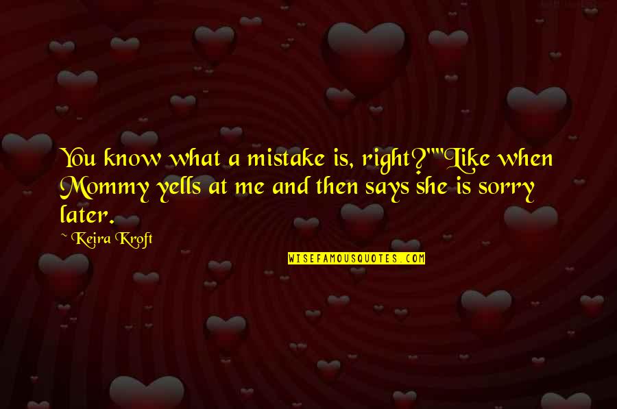 Mommy And Me Quotes By Keira Kroft: You know what a mistake is, right?""Like when Mommy And Me Quotes By Keira Kroft: You know what a mistake is, right?""Like when