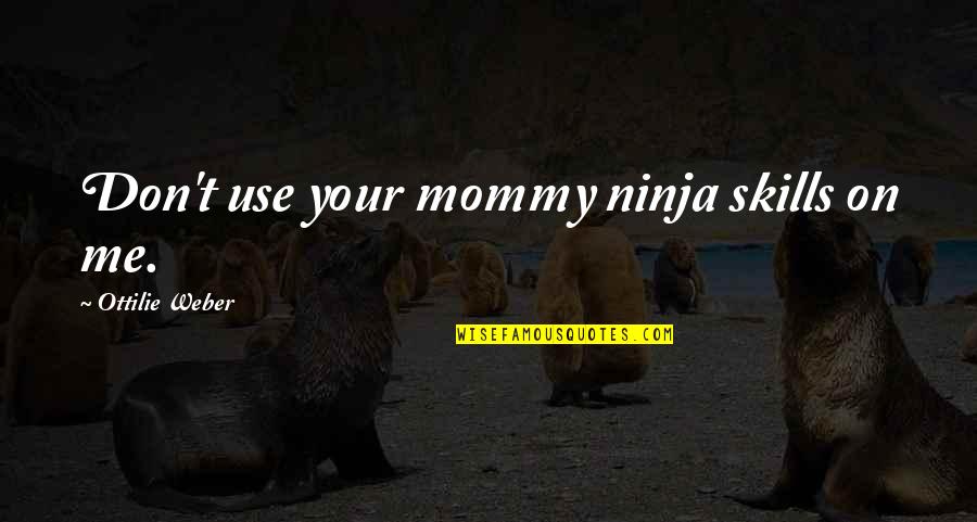 Mommy And Me Quotes By Ottilie Weber: Don't use your mommy ninja skills on me.