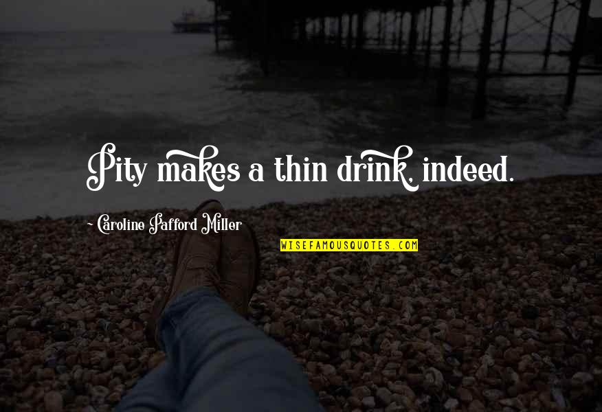 Mommy And Wife Quotes By Caroline Pafford Miller: Pity makes a thin drink, indeed.
