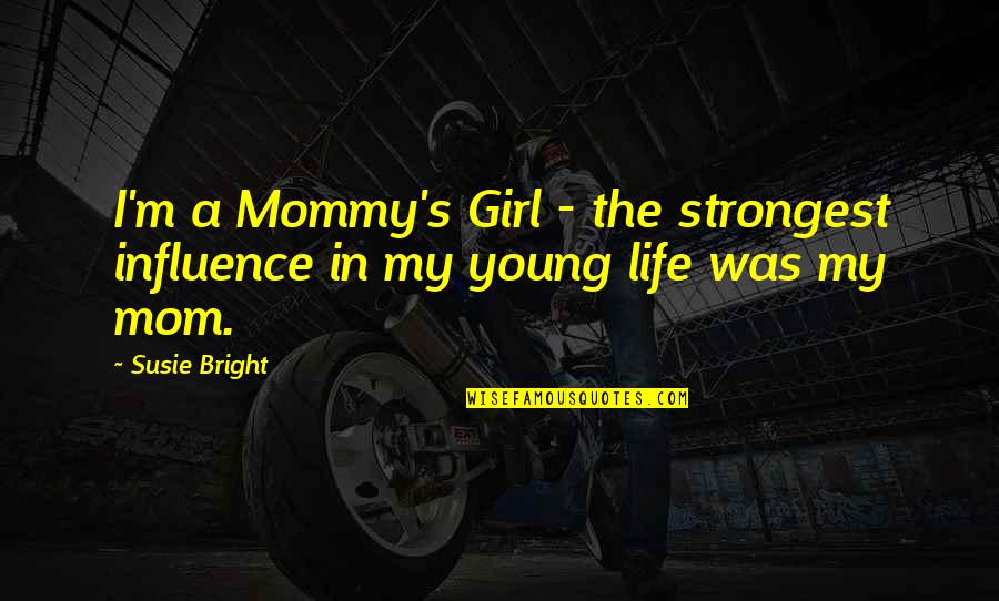 Mommy Girl Quotes By Susie Bright: I'm a Mommy's Girl - the strongest influence