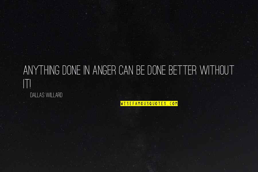 Mommy Makeover Quotes By Dallas Willard: Anything done in anger can be done better