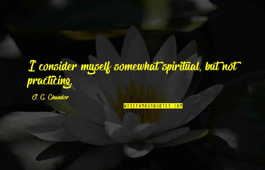 Mommy Makeover Quotes By J. C. Chandor: I consider myself somewhat spiritual, but not practicing.