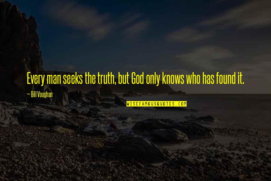 Mommyhood Chronicles Quotes By Bill Vaughan: Every man seeks the truth, but God only