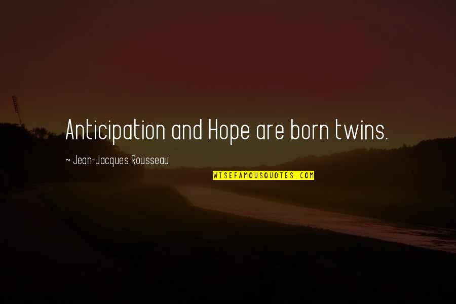 Mommyhood Chronicles Quotes By Jean-Jacques Rousseau: Anticipation and Hope are born twins.