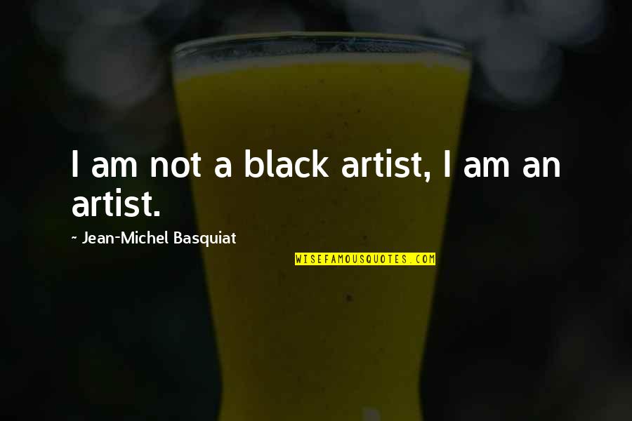 Mommyhood Chronicles Quotes By Jean-Michel Basquiat: I am not a black artist, I am