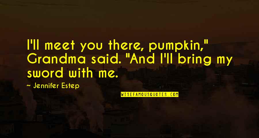 Mommyhood Chronicles Quotes By Jennifer Estep: I'll meet you there, pumpkin," Grandma said. "And