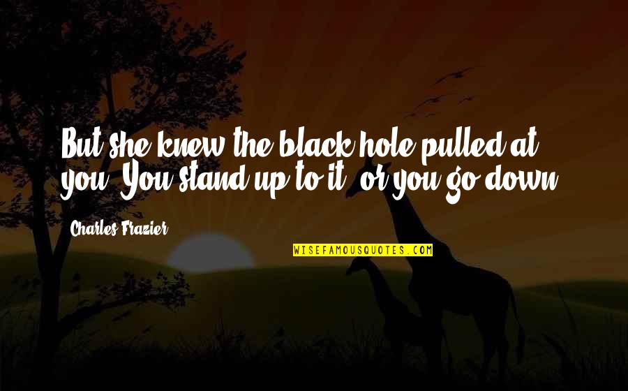 Mommyish Designs Quotes By Charles Frazier: But she knew the black hole pulled at