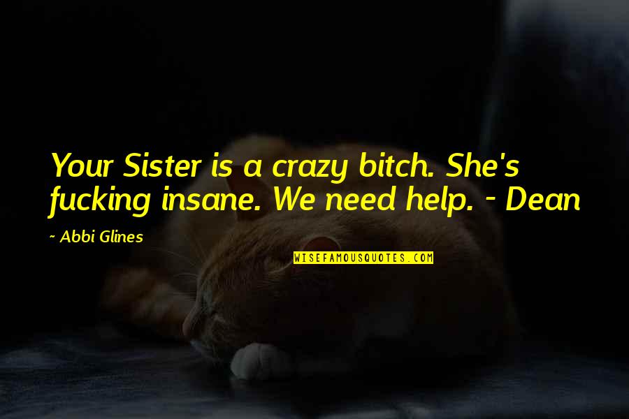 Mommyishome Quotes By Abbi Glines: Your Sister is a crazy bitch. She's fucking