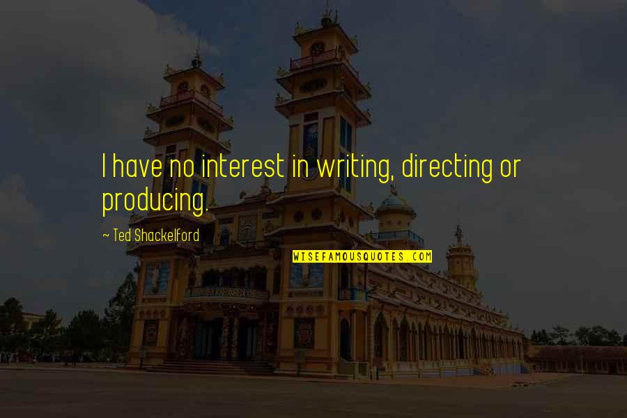 Mommys Arms Quotes By Ted Shackelford: I have no interest in writing, directing or Mommys Arms Quotes By Ted Shackelford: I have no interest in writing, directing or