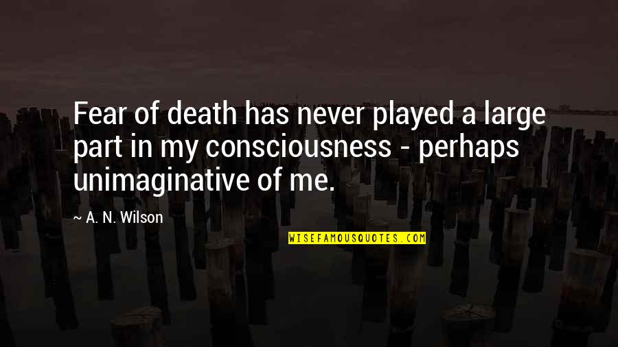 Mommys Prince Quotes By A. N. Wilson: Fear of death has never played a large Mommys Prince Quotes By A. N. Wilson: Fear of death has never played a large