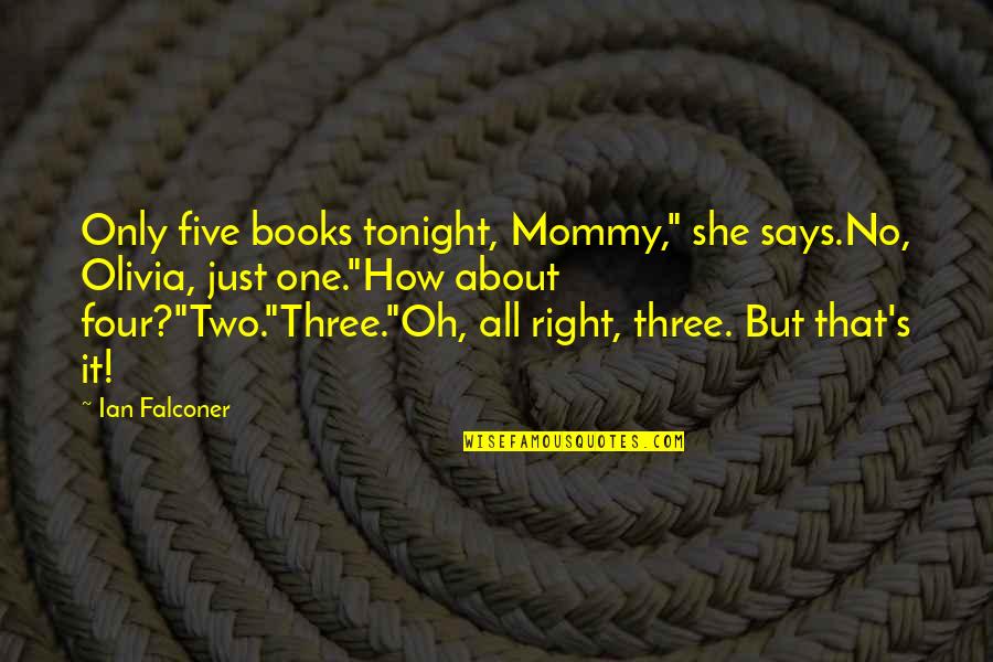 Mommy's Quotes By Ian Falconer: Only five books tonight, Mommy," she says.No, Olivia, Mommy's Quotes By Ian Falconer: Only five books tonight, Mommy," she says.No, Olivia,