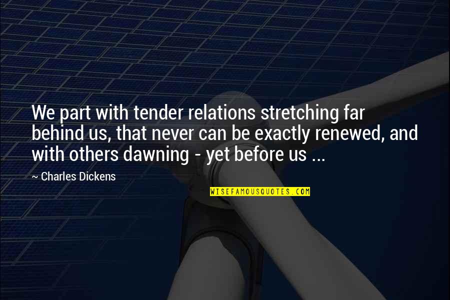 Momney Control Quotes By Charles Dickens: We part with tender relations stretching far behind Momney Control Quotes By Charles Dickens: We part with tender relations stretching far behind