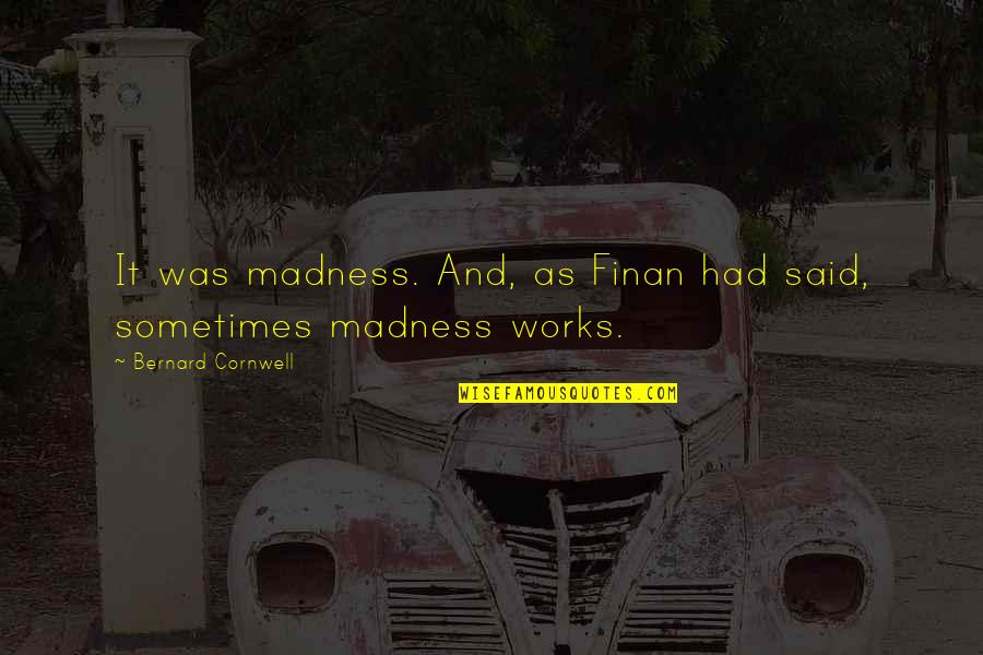 Momo Beppo Quotes By Bernard Cornwell: It was madness. And, as Finan had said, Momo Beppo Quotes By Bernard Cornwell: It was madness. And, as Finan had said,