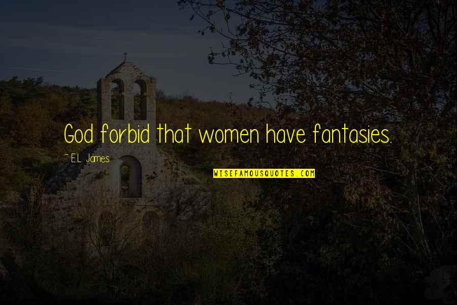 Momo Beppo Quotes By E.L. James: God forbid that women have fantasies.
