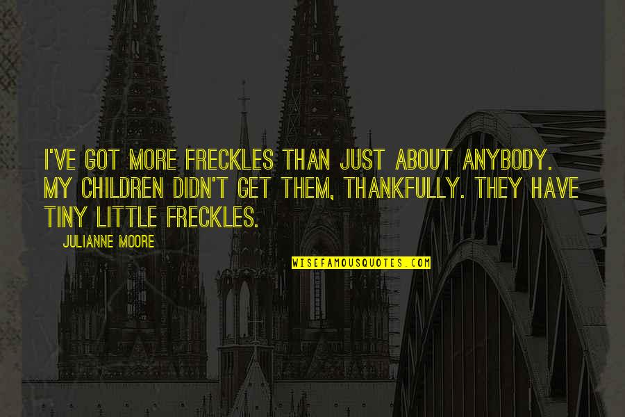 Momo Hahn Quotes By Julianne Moore: I've got more freckles than just about anybody. Momo Hahn Quotes By Julianne Moore: I've got more freckles than just about anybody.