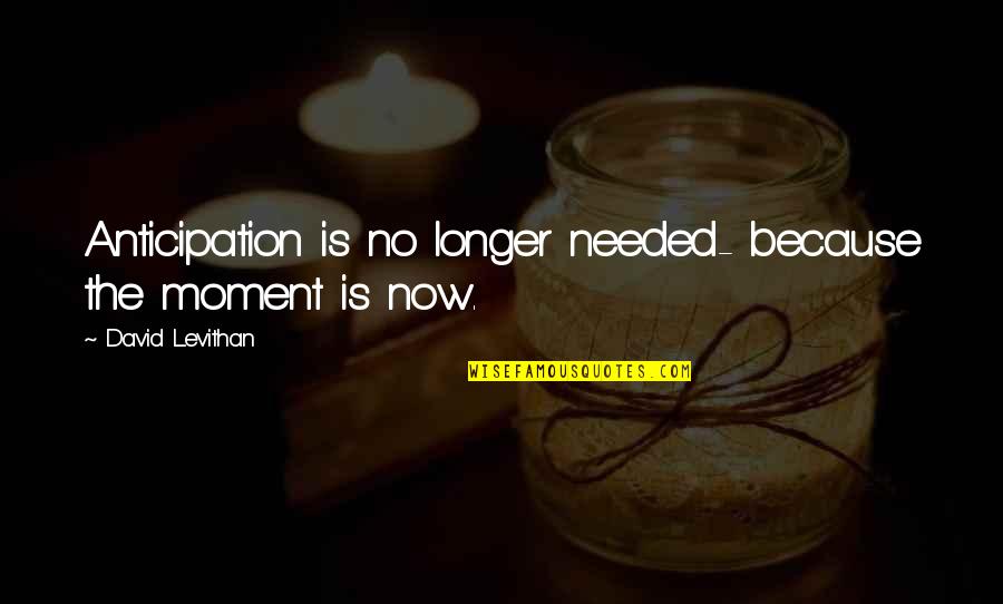 Momoa Actor Quotes By David Levithan: Anticipation is no longer needed- because the moment