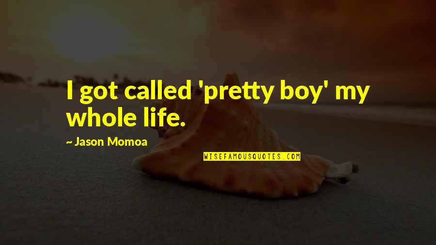 Momoa Quotes By Jason Momoa: I got called 'pretty boy' my whole life.