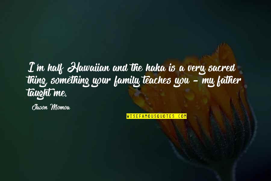 Momoa Quotes By Jason Momoa: I'm half Hawaiian and the haka is a