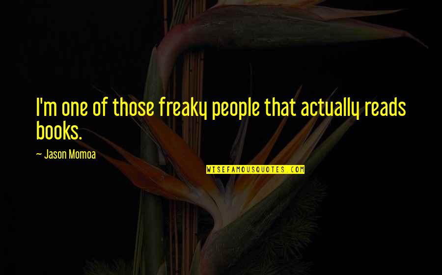 Momoa Quotes By Jason Momoa: I'm one of those freaky people that actually